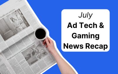 Gaming and Adtech News Recap July